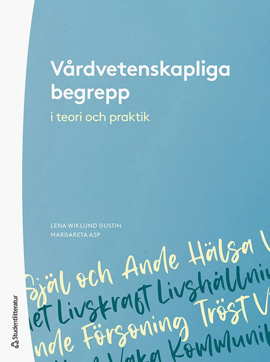 Wiklund Gustin, Lena | Asp, Margareta | et al | Vårdvetenskapliga begrepp i teori och praktik