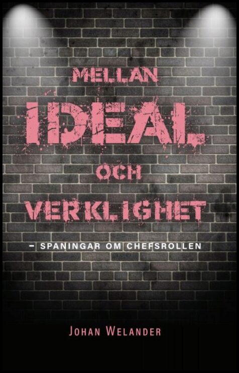 Welander, Johan | Mellan ideal och verklighet : Spaningar om chefsrollen