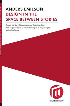 Emilson, Anders | Design in the space between stories : Design for social innovation and sustainability - from respondin...