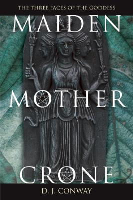 Conway, D. J. | Maiden, Mother, Crone Maiden, Mother, Crone : The Myth & Reality of the Triple Goddess the Myth & Realit...