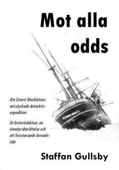 Gullsby, Staffan | Mot alla odds : Om Ernest Shackletons misslyckade Antarktisexpedition