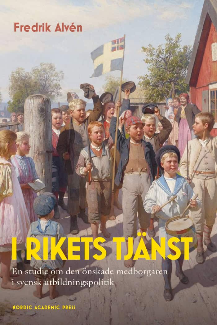 Alvén, Fredrik | I rikets tjänst : En studie om den önskade medborgaren i svensk utbildningspolitik