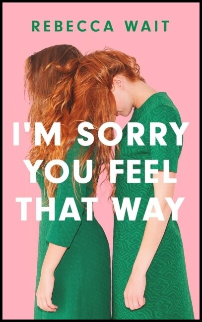 Wait, Rebecca | I'm Sorry You Feel That Way