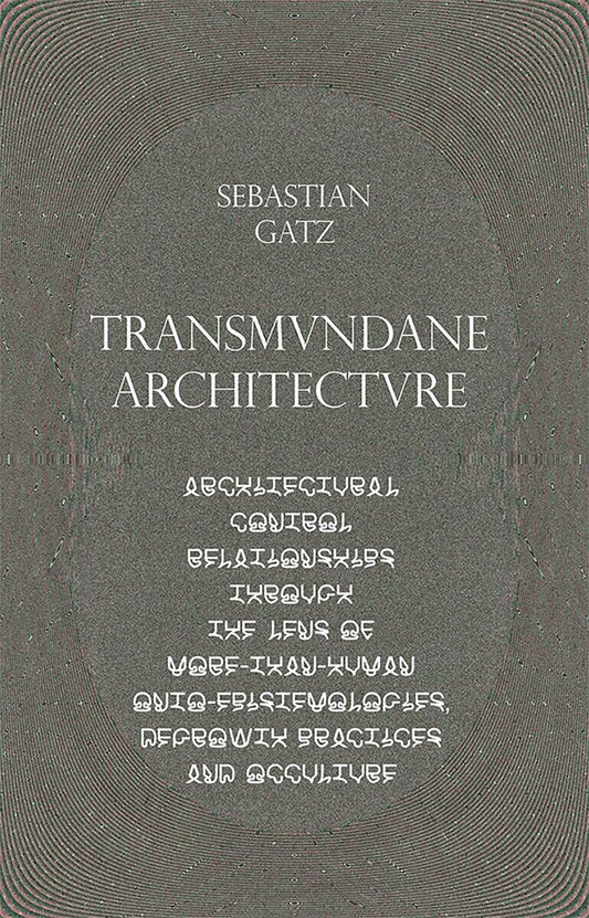 Gatz, Sebastian | Transmundane Architecture : Architectural Control Relationships Through the Lens of More-than-Human On...