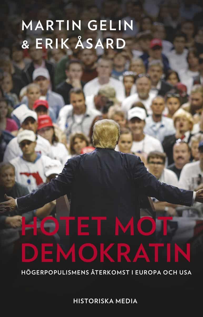 Gelin, Martin | Åsard, Erik | Hotet mot demokratin : Högerpopulismens återkomst i Europa och USA