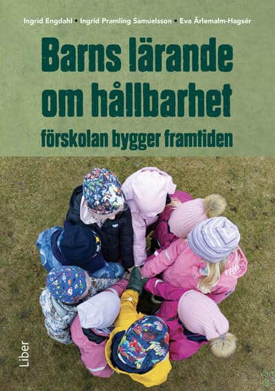 Engdahl, Ingrid | Ärleman-Hagsér, Eva | Pramling Samuelsson, Ingrid | Barns lärande om hållbarhet : Förskolan bygger fra...