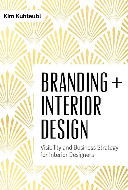 Kuhteubl, Kim | Branding interior design : Visibility & business strategy for interior desi