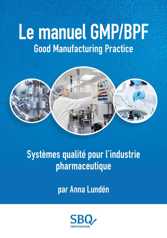 Lundén, Anna | Le Manuel GMP/BPF : Systèmes qualité pour l’industrie pharmaceutique