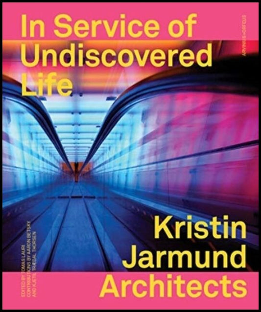 Lauri, Tomas | Thorsen, Kjetil | Betsky, Aaron | In service of undiscovered life : Kristin Jarmund architects