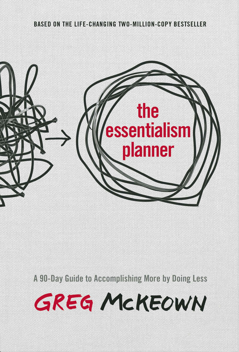 McKeown, Greg | The Essentialism Planner : A 90-Day Guide to Accomplishing More by Doing Less