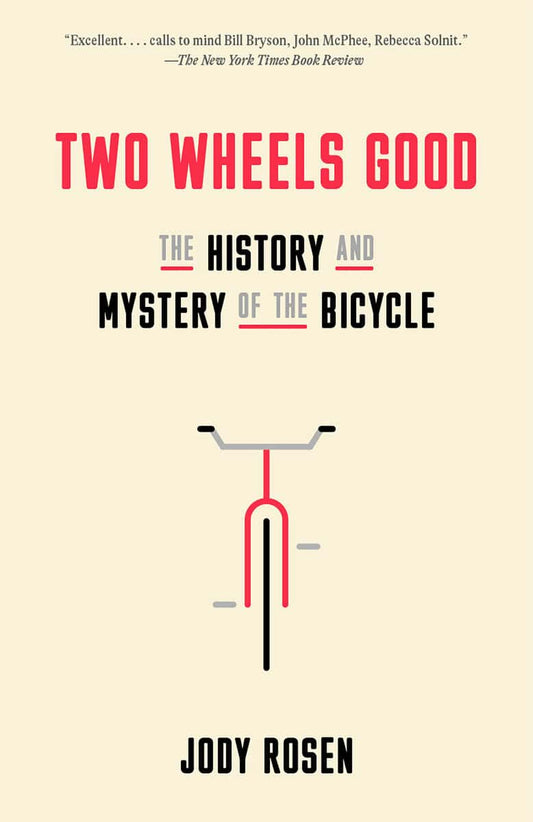 Rosen, Jody | Two Wheels Good : The History and Mystery of the Bicycle