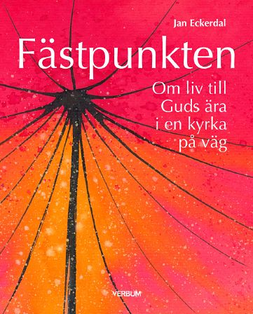 Eckerdal, Jan | Fästpunkten : Om liv till Guds ära i en kyrka på väg