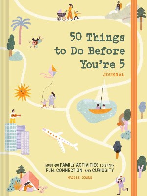 Downs, Maggie | 50 Things to Do Before You’re 5 Journal : Must-Do Family Activities to Spark Fun, Connection, and Curiosity