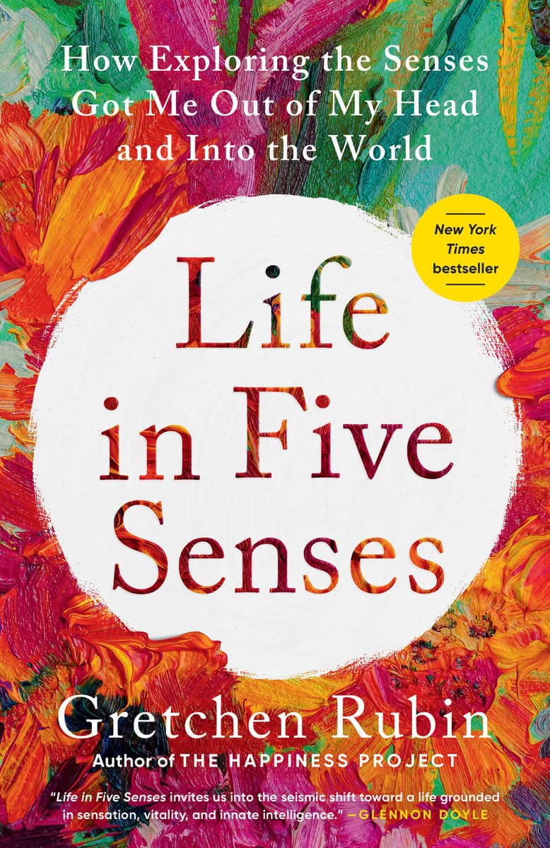 Rubin, Gretchen | Life in Five Senses : How Exploring the Senses Got Me Out of My Head and Into the World