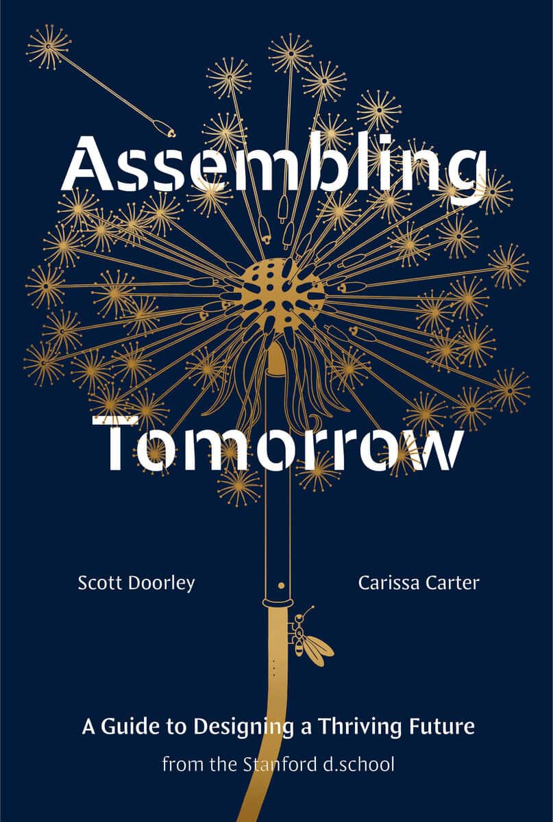 Doorley, Scott | Carter, Carissa | Stanford d.school | Assembling Tomorrow : A Guide to Designing a Thriving Future from...