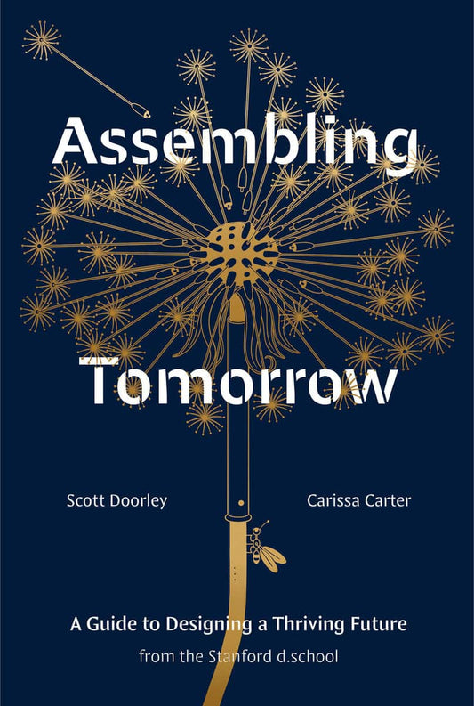 Doorley, Scott | Carter, Carissa | Stanford d.school | Assembling Tomorrow : A Guide to Designing a Thriving Future from...