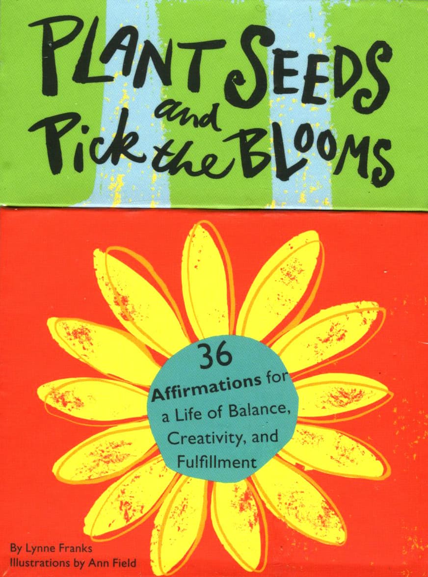 Franks, Lynne | Plant Seeds And Pick The Blooms : 36 Affirmations For A Life