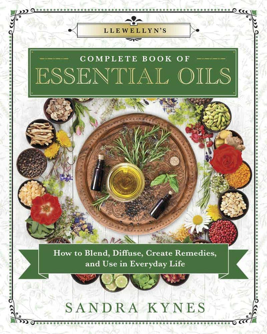 Sandra Kynes | Llewellyn's Complete Book of Essential Oils : How to Blend, Diffuse, Create Remedies, and Use in Everyday...