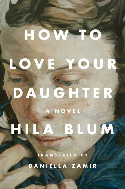 Blum, Hila | How to Love Your Daughter