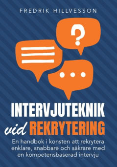 Hillvesson, Fredrik | Intervjuteknik vid rekrytering : En handbok i konsten att rekrytera enklare, snabbare och säkrare ...