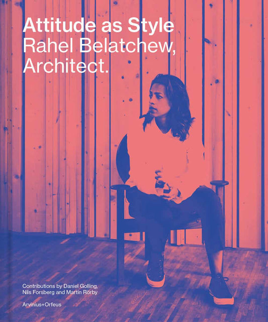 Finch, Paul | Forsberg, Nils | Rörby, Martin | Golling, Daniel | Attitude as Style : Rahel Belatchew, Architect