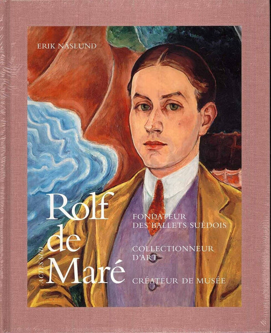 Näslund, Erik | Rolf de Maré : Fondateur des Ballets Suédois collectionneur d'art créateur