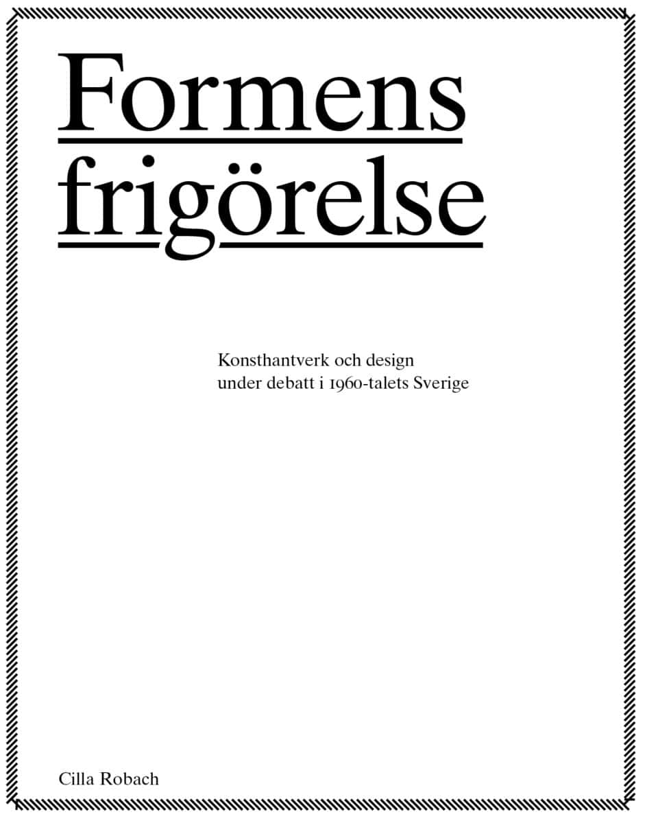 Robach, Cilla | Formens frigörelse : Konsthantverkare och design under debatt i 1960-talets Sverige