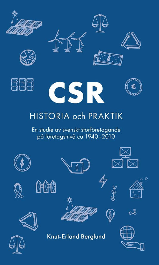 Berglund, Knut-Erland | CSR : En studie av svenskt storföretagande på företagsnivå ca 1940-2010