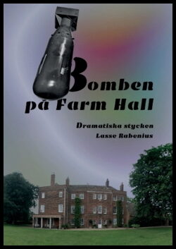 Rabenius, Lasse | Bomben på Farm Hall : Dramatiska stycken