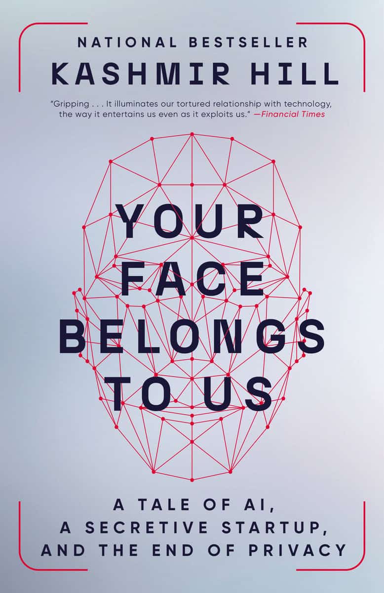 Hill, Kashmir | Your Face Belongs to Us : A Tale of AI, a Secretive Startup, and the End of Privacy