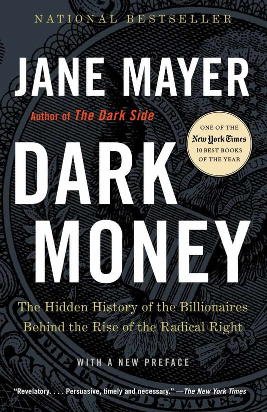 Mayer, Jane | Dark Money : The Hidden History of the Billionaires Behind the Rise of the Radical Right