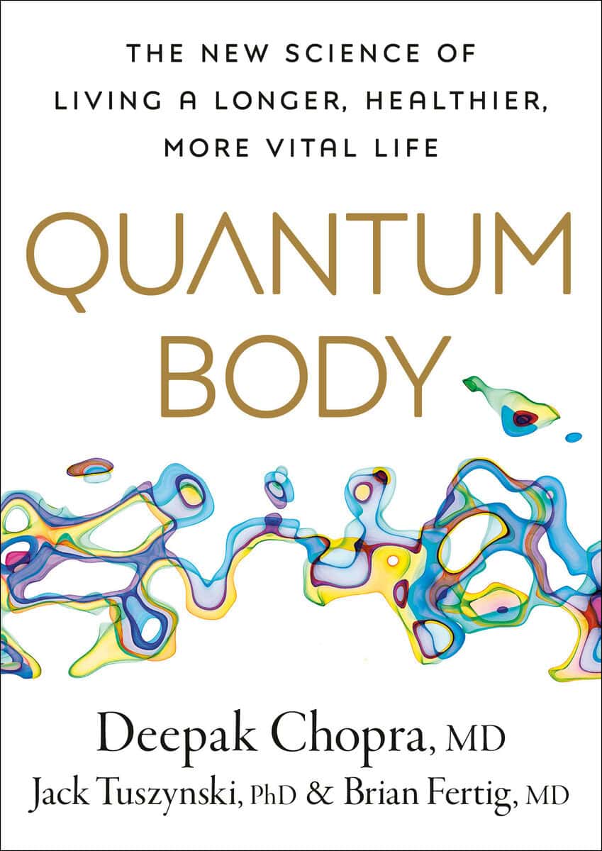 Chopra, Deepak | Tuszynsk, Jack | Fertig, Brian | Quantum Body : The New Science of Living a Longer, Healthier, More Vit...