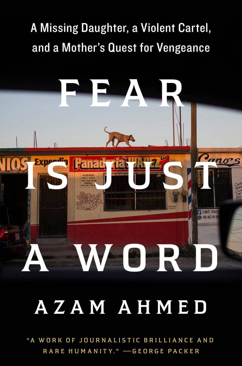 Ahmed, Azam | Fear Is Just a Word : A Missing Daughter, a Violent Cartel, and a Mother's Quest for Vengeance