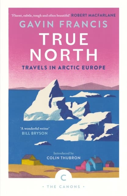 Francis, Gavin | True North : Travels in Arctic Europe