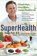 Steven Pratt | Superhealth : 6 Simple Steps, 6 Easy Weeks, 1 Longer, Healthier Life
