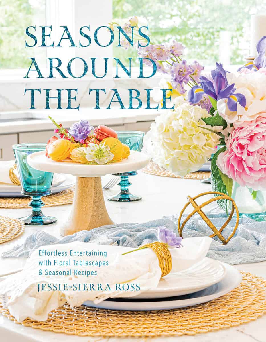 Ross, Jessie-Sierra | Seasons Around the Table : Effortless Entertaining with Floral Tablescapes & Seasonal Recipes