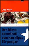Palast, Greg | Den bästa demokrati som kan köpas för pengar : Sanningen om finanshajarna, globaliseringen och busarna i ...