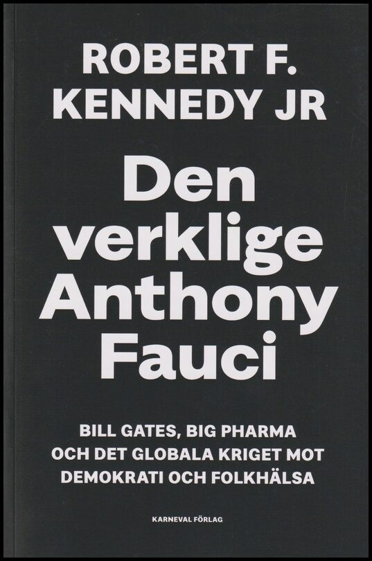 Kennedy Jr, Robert F. | Den verklige Anthony Fauci : Bill Gates, Big Pharma och det globala kriget mot demokrati och fol...