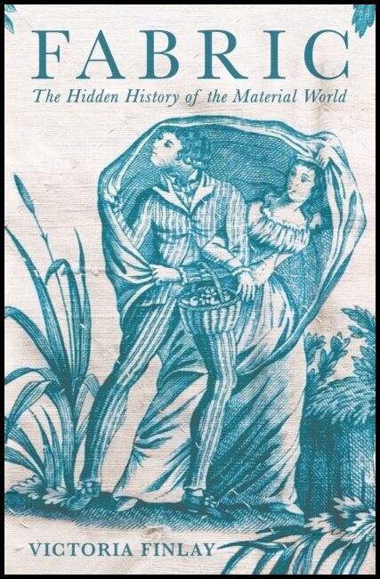 Finlay, Victoria | Fabric : The Hidden History of the Material World
