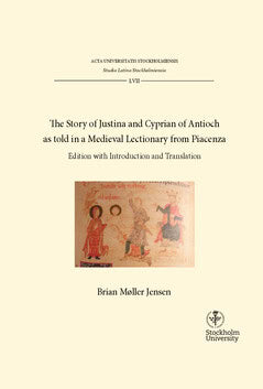 Møller Jensen, Brian | The story of Justina and Cyprian of Antioch as told in a medieval lectionary from Piacenza : Edit...