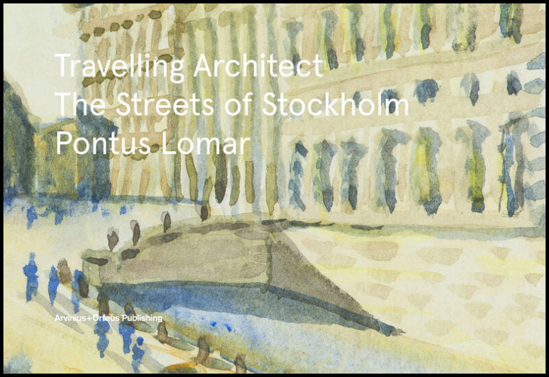 Lomar, Pontus | Bergmark, Anders | Travelling Architect : The Streets of Stockholm