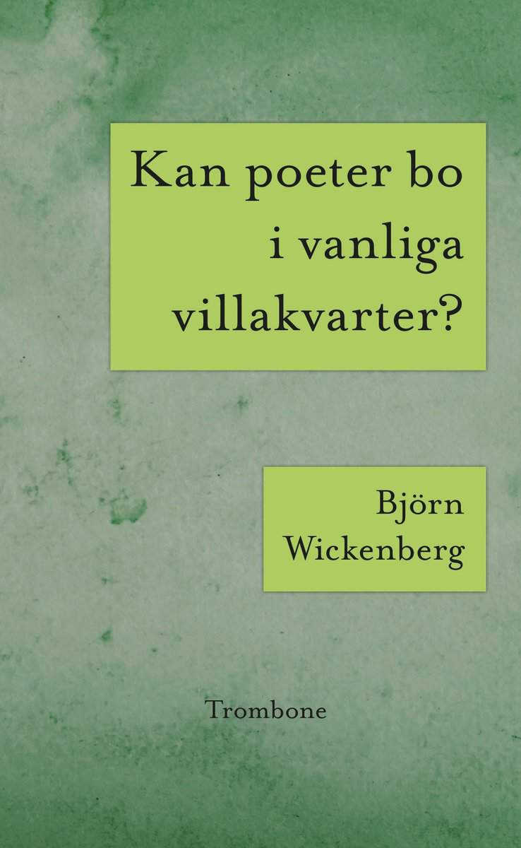 Wickenberg, Björn | Kan poeter bo i vanliga villakvarter? | Världseländet genom solglasögonen