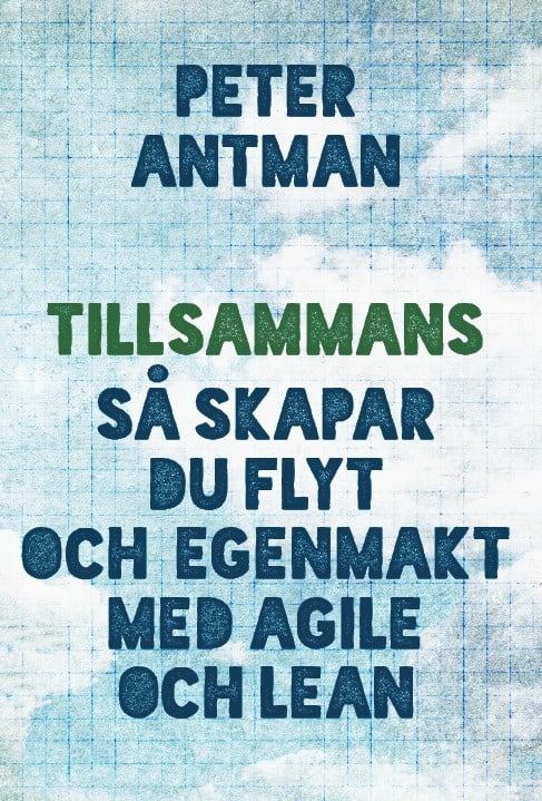Antman, Peter | Tillsammans : Så skapar du flyt och egenmakt med agile och lean