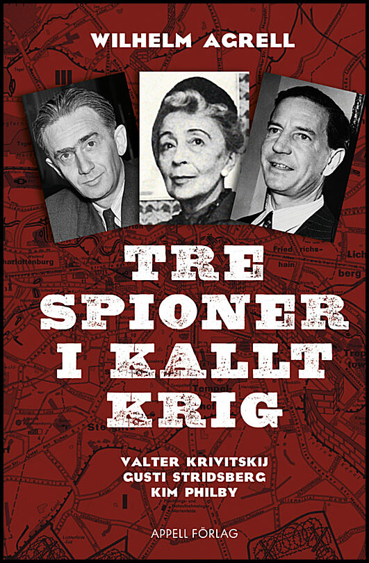 Agrell, Wilhelm | Tre spioner i kallt krig : Valter Krivitskij, Gusti Stridberg, Kim Philby