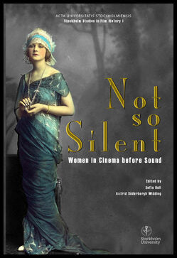 Bull, Sofia| Söderbergh Widding, Astrid | Not so silent : Women in cinema before sound