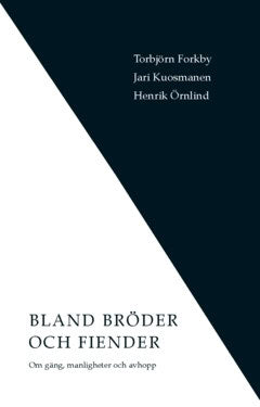 Kuosmanen, Jari | Örnlind, Henrik | Forkby, Torbjörn | Bland bröder och fiender : Om gäng, manligheter och avhopp