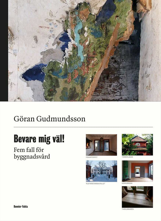 Gudmundsson, Göran | Bevare mig väl! : Fem fall för byggnadsvård