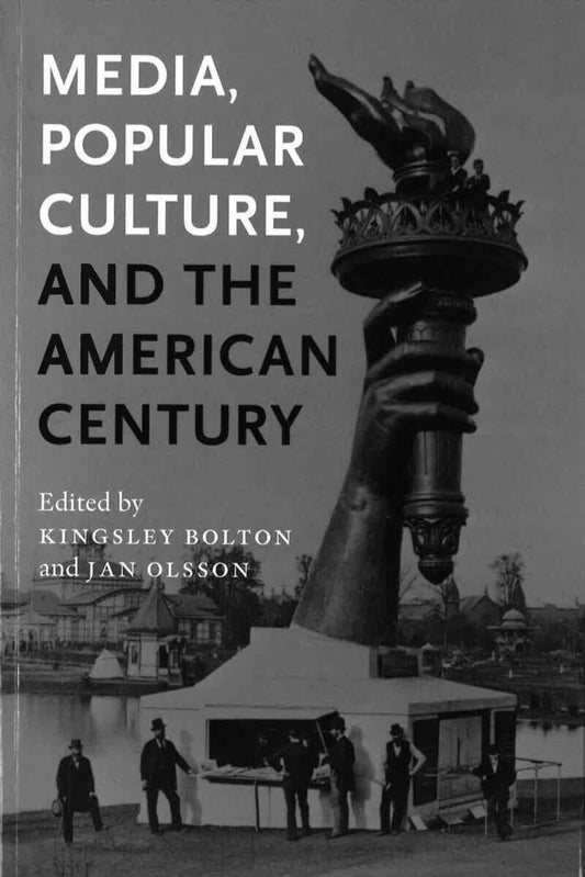 Bolton, Kingsley | Olsson, Jan [red.] | Media, popular culture, and the American century