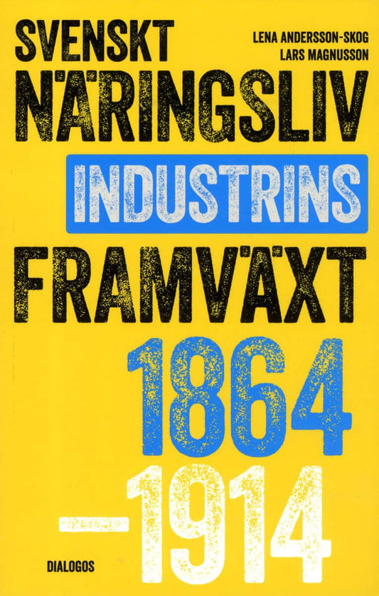 Andersson-Skog, Lena | Magnusson, Lars | Svenskt näringsliv och industrins framväxt 1864-1914