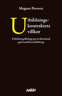 Persson, Magnus | Utbildningskontraktets villkor : Utbildningsförlopp på en förändrad gymnasielärarutbildning